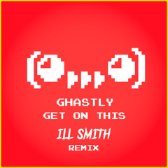Ghastly - Get On This  (Ill Smith Remix) [FREE DOWNLOAD]