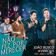 João Bosco e Vinicius - Não Fez Por Merecer (Part.) Jorge e Mateus