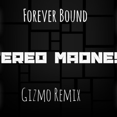 Forever Bound- Stereo Madness (Gizmo RMX)