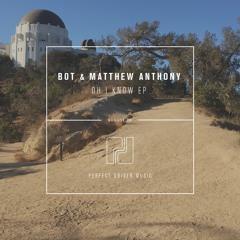 BOT, Matthew Anthony - Oh I Know EP - [Previews] - OUT NOW