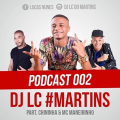 PODCAST 002 DJ LC DO MARTINS PART CHININHA & MC MANEIRINHO