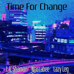 Time For Change ft. Maccabee & Lazy Leg (Prod. illWillBeatz)