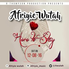 Afriyie Wutah - HERE TO STAY #Blagogee.com