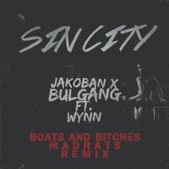 Jakoban X Bulgang - Sin City Ft. Wynn (Boats And Bitches & MadRats REMIX)