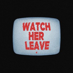 Watch Her Leave