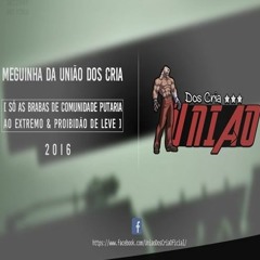 MEGUINHA DA UNIÃO DOS CRIA [ SÓ AS BRABAS DE COMUNIDADE ] 2 0 1 6