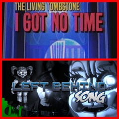 Left Behind & I Got No Time Mashup (added beats) - The Living Tombstone and DA Games