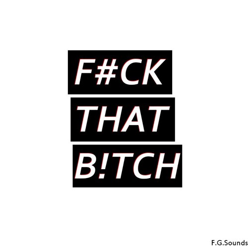 F#CK THAT B!TCH