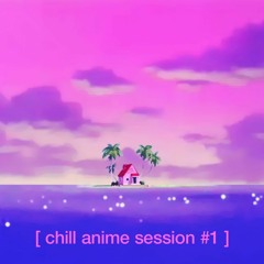 [ chill anime session #1 ]