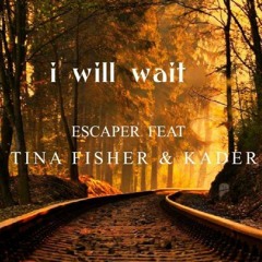 I Will Wait (Escaper Feat Tina Fisher & Kader)