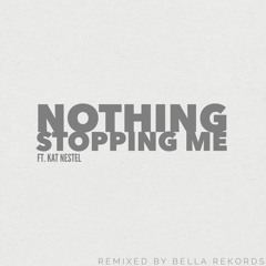 Nothing Stopping Me Ft. Kat Nestel (Bella Rekords Remix)
