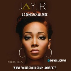 Jay. R - Monica So Gone Remix #SoGoneChallenge