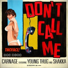 Carnage Ft. Young Thug And Shakka - Don't Call Me (TWOFACE! VIP Edit)