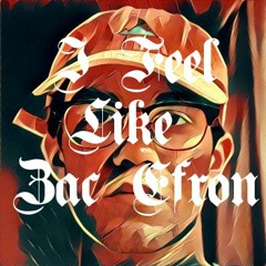 I Feel Like Zac Efron