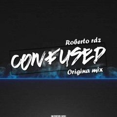 Confused - Roberto Rdz (Original Mix)DEMO