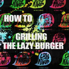 How to: Grilling the Lazy Burger