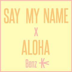 Say My Name X Aloha (Benz KY Mashup)