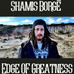 Shamis Borgè - EDGE OF GREATNESS