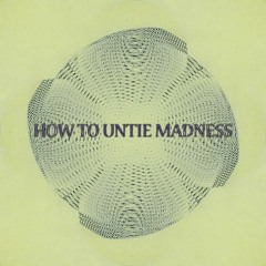 How To Untie Madness