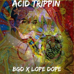 BGD - Acid Trippin Ft Lope Dope