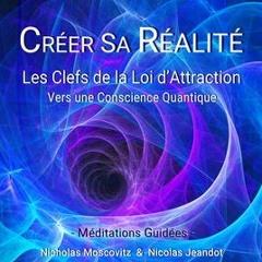 Créer sa Réalité - les clefs de la Loi d'attraction