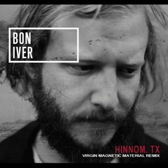 Bon Iver - Hinnom, TX (Virgin Magnetic Material Remix)