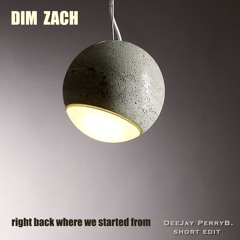 Dim Zach - Right Back Where We Started From (DeeJay PerryB. Short Edit)