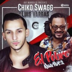 Chiko Swagg- El Pobre (Remix) ft Luis Vargas (Bachata)