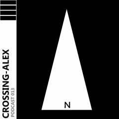 CROSSING - ALEX PODCAST 013 - NORTH