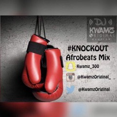 #KnockOut VOL 1 Afrobeats Mix - @KwamzOriginal