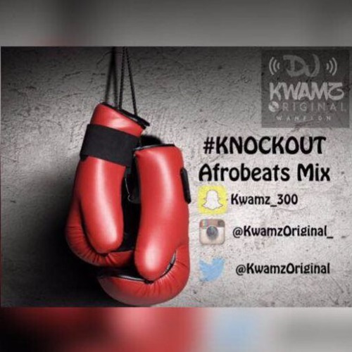 Download #KnockOut VOL 1 Afrobeats Mix - @KwamzOriginal