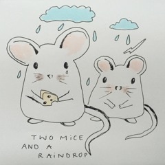 Two Mice & A Raindrop