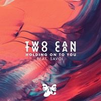 Two Can - Holding On To You (Ft. Savoi)