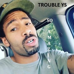 Trouble YS- So Amazing