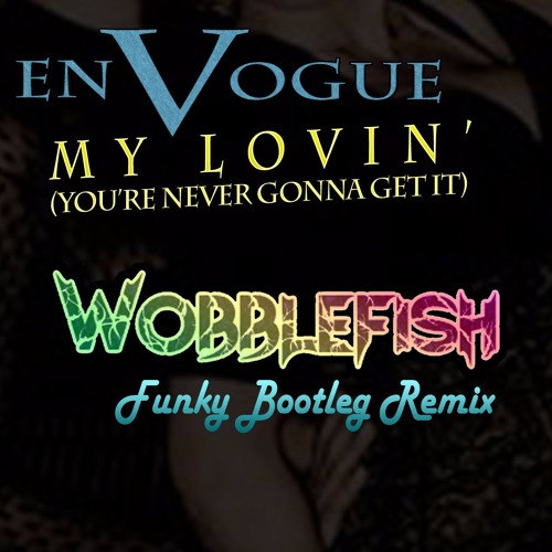 En Vogue - My Lovin' (Wobblefish Funky Bootleg) - [Free Download]