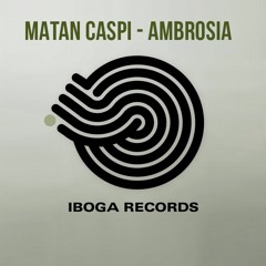 Matan Caspi - Ambrosia (Original Mix) [Iboga Records] - Preview