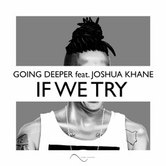 Going Deeper Feat. Joshua Khane - If We Try (OUT NOW!)