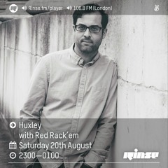 Huxley Rinse FM show with Red Rack'em 20th August 2016