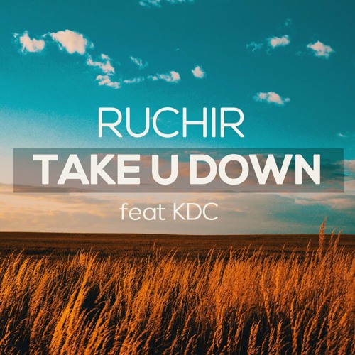 Ruchir - Take U Down Ft. KDC