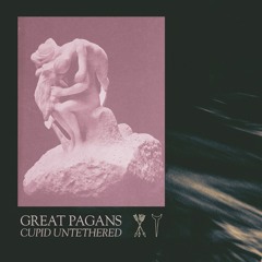 GREAT PAGANS - "Cupid Untethered"