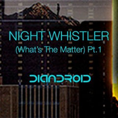Night Whistler (What's The Matter)Pt.1