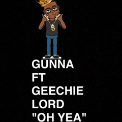 GUNNA FT GEECHIE LORD "OH YEA"