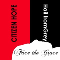 Face The Grace (CitizenHope & Hail from Grey Collaboration)