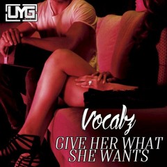 Give her what she wants  (produced by Chazrox)