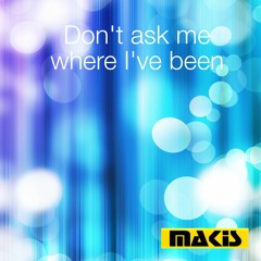 Don't ask me where I've been