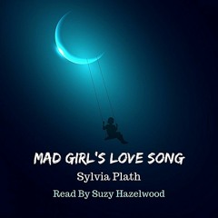 Mad Girl's Love Song ~ Sylvia Plath (Read by Suzy Hazelwood)