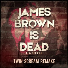 L.A. Style - James Brown Is Dead (Twin Scream Remake)[FREE DOWNLOAD]