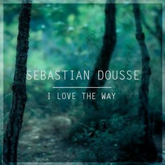 Sebastian Dousse - I Love The Way (FREE DOWNLOAD)