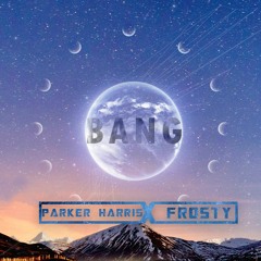 Parker Harris X Frosty - Bang