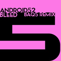 android52 - Bleed (Baq5 Remix)